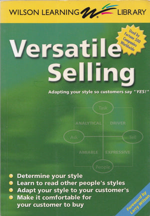 Versatile Selling: Adapting Your Style So Customers Say Yes! (Wilson Learning Library)