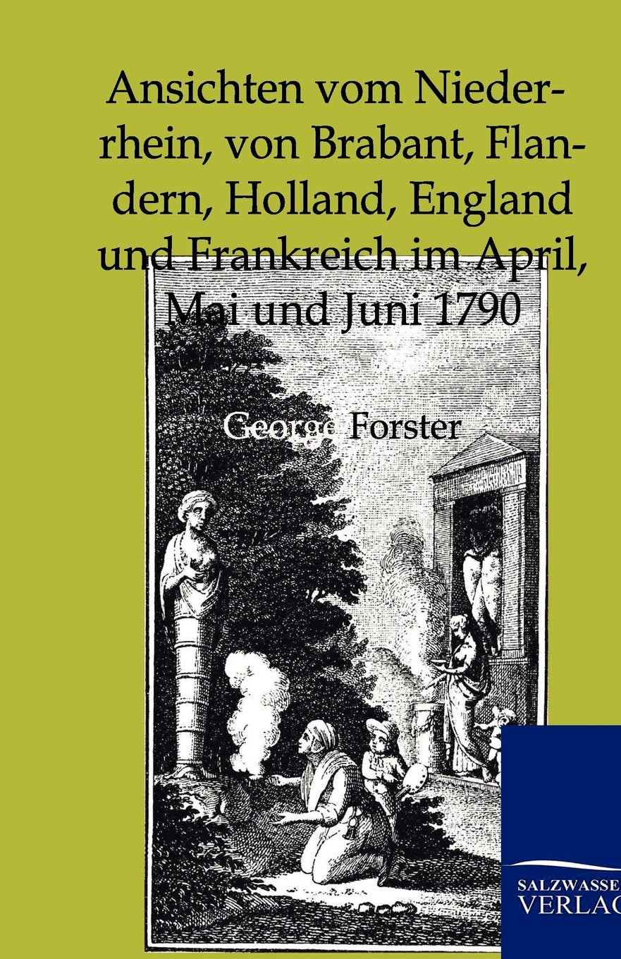 Ansichten Vom Niederrhein, Von Brabant, Flandern, Holland, England Und Frankreich Im April, Mai Und Juni 1790 (German Edition),Used