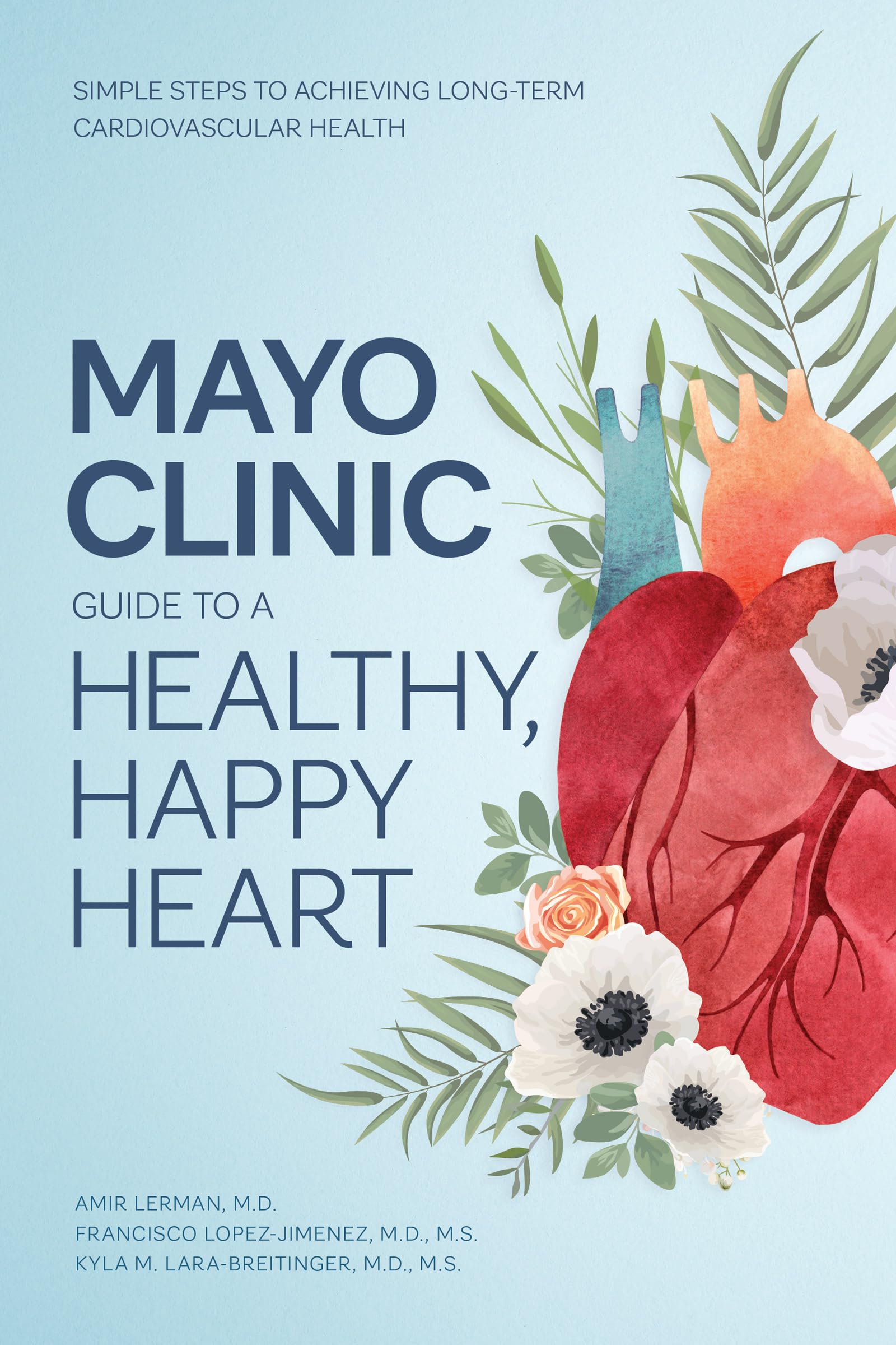 Mayo Clinic Guide To A Healthy, Happy Heart: Simple Steps To Achieving LongTerm Cardiovascular Health