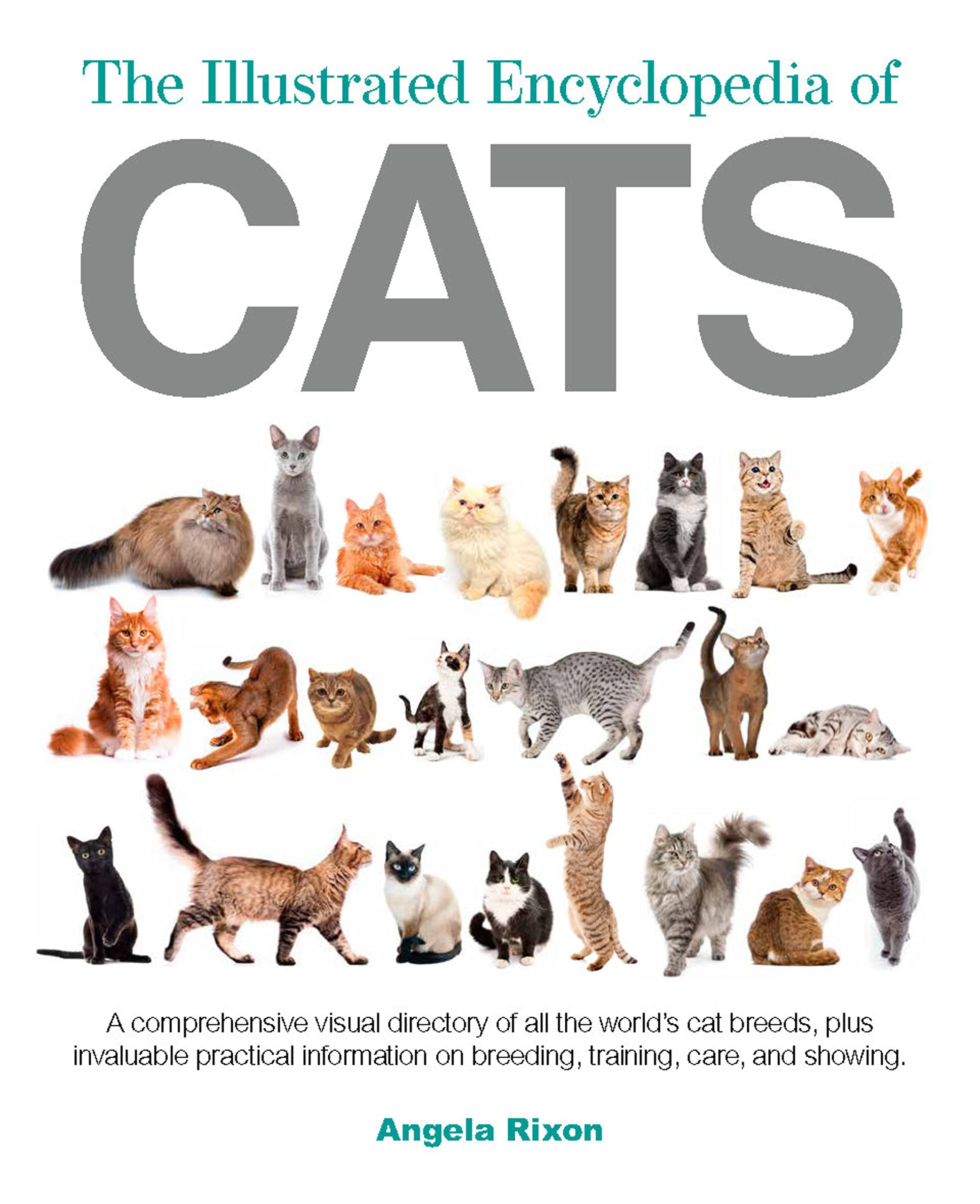 The Illustrated Encyclopedia Of Cats: A Visual Directory Of Cat Breeds, Plus Practical Information On Breeding, Training, And Ca