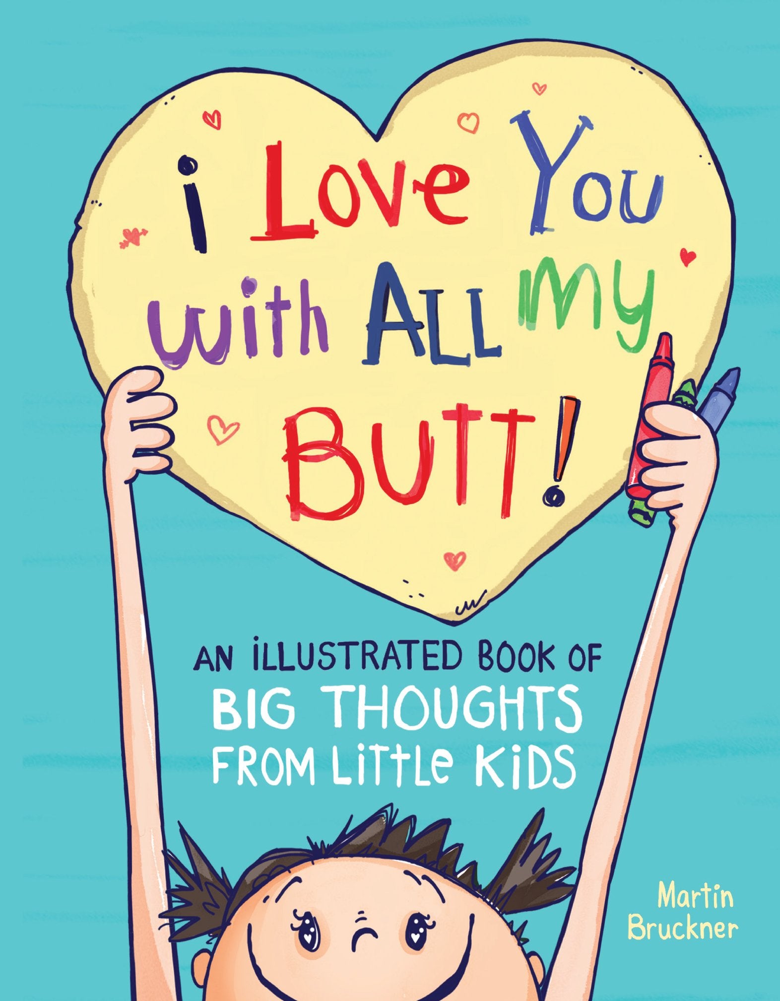 I Love You With All My Butt!: An Illustrated Book Of Big Thoughts From Little Kids