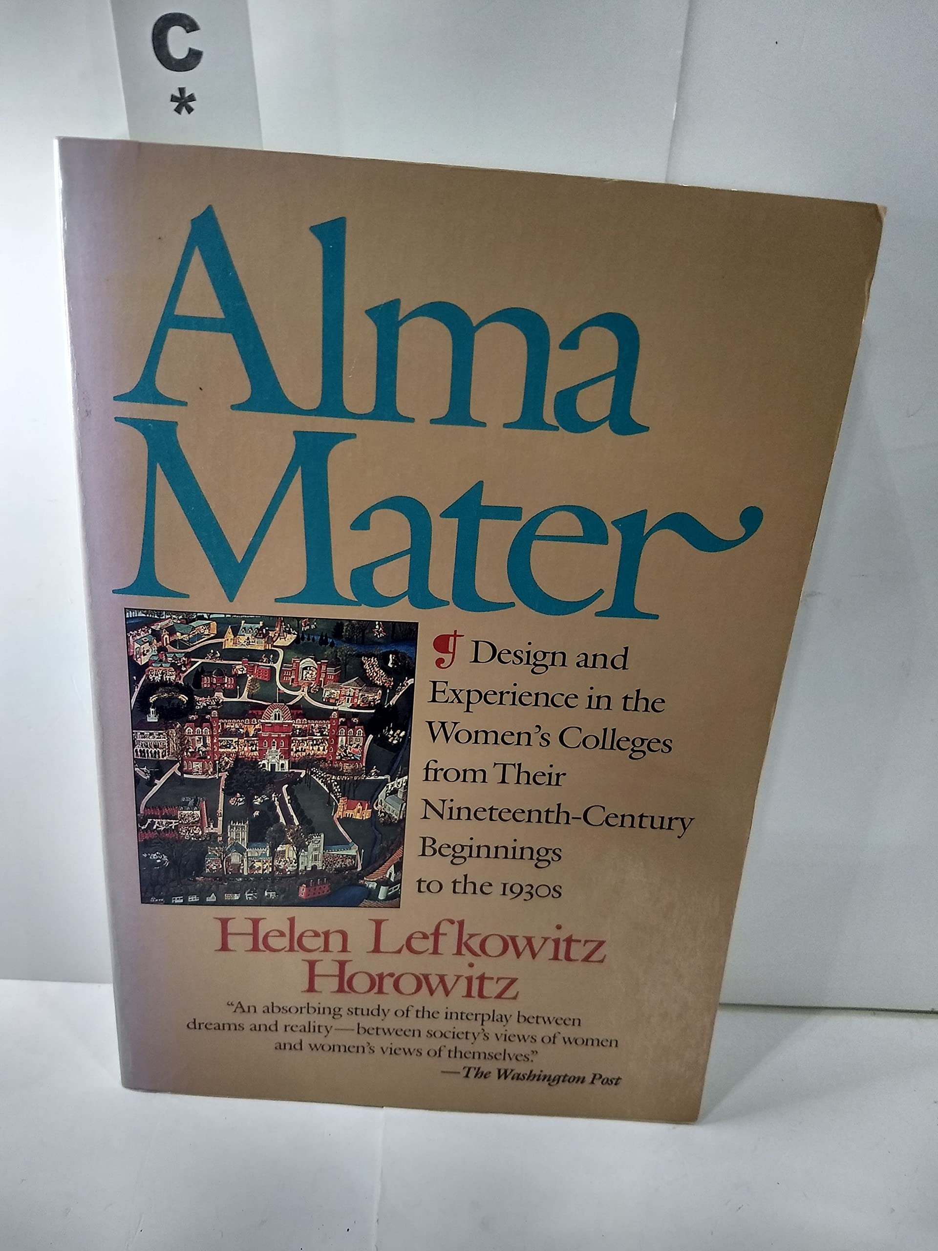 Alma Mater: Design and Experience in the Women's Colleges from Their NineteenthCentury Beginnings to the 1930s,Used