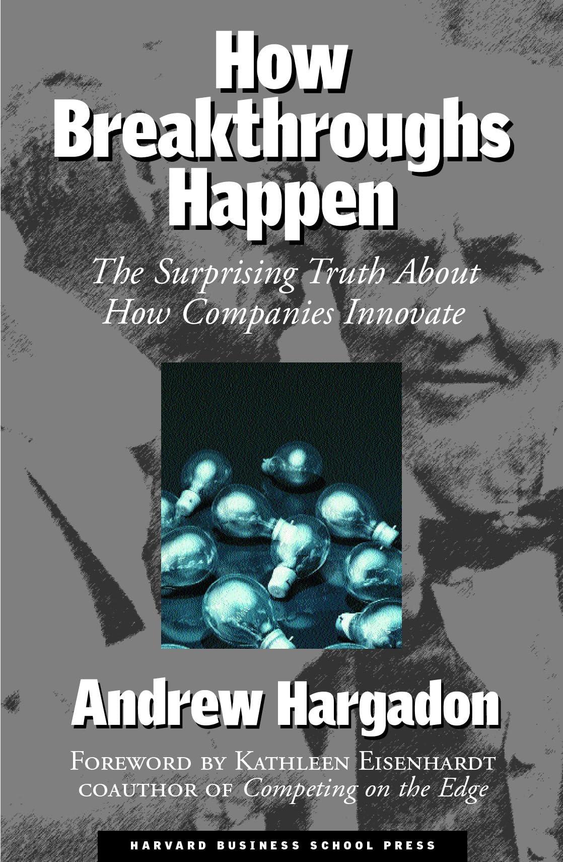 How Breakthroughs Happen: The Surprising Truth About How Companies Innovate,New