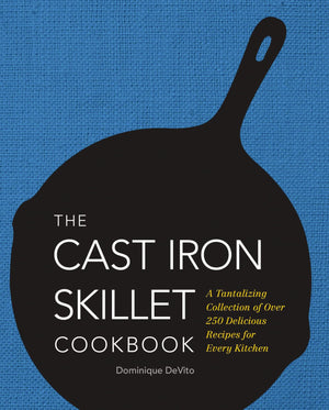 The Cast Iron Skillet Cookbook: A Tantalizing Collection Of Over 200 Delicious Recipes For Every Kitchen,New