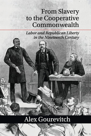 From Slavery to the Cooperative Commonwealth: Labor and Republican Liberty in the Nineteenth Century,Used
