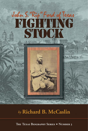 Fighting Stock: John S. Rip Ford Of Texas (The Texas Biography Series) (Volume 3)