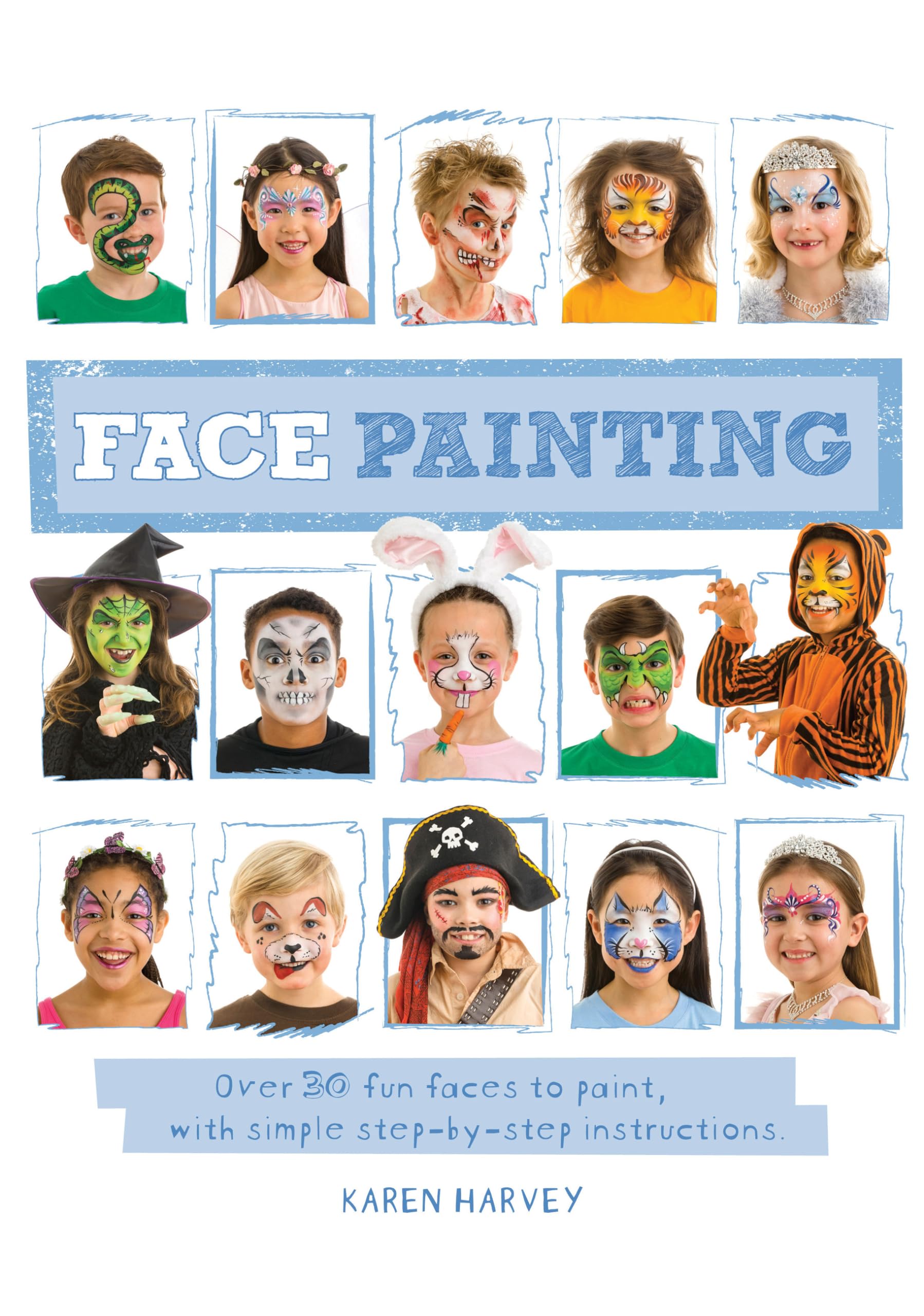 Face Painting: Over 30 Faces To Paint, With Simple Stepbystep Instructions,New