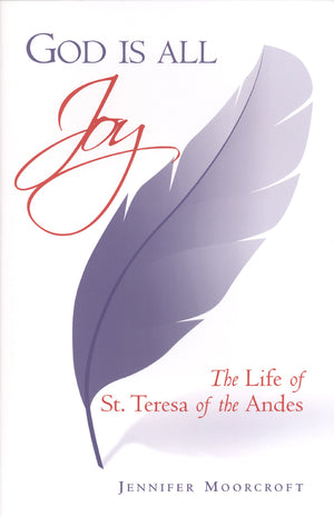God Is All Joy: The Life of St. Teresa of the Andes,New