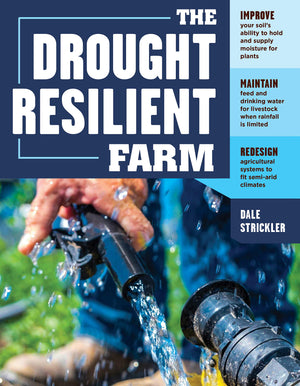 The DroughtResilient Farm: Improve Your Soils Ability to Hold and Supply Moisture for Plants; Maintain Feed and Drinking Water ,New