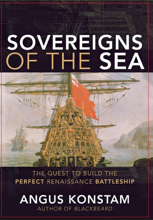 Sovereigns Of The Sea: The Quest To Build The Perfect Renaissance Battleship