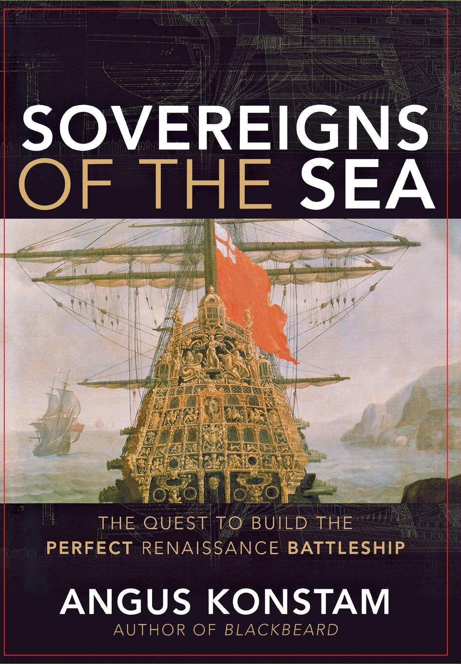 Sovereigns Of The Sea: The Quest To Build The Perfect Renaissance Battleship