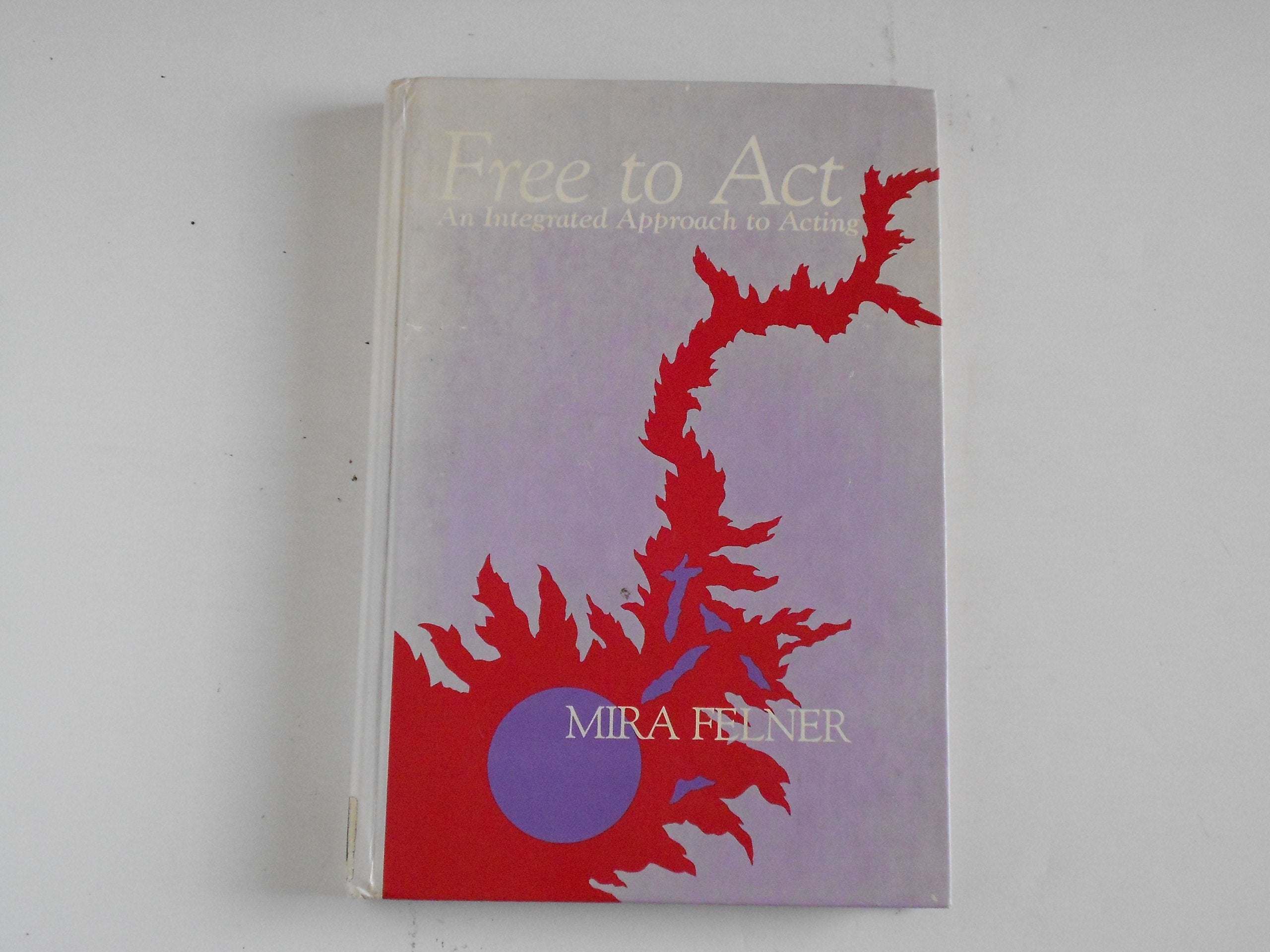 Free To Act: An Integrated Approach To Acting,New