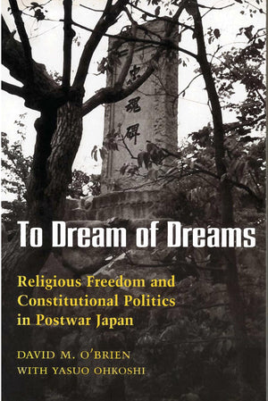 To Dream Of Dreams: Religious Freedom And Constitutional Politics In Postwar Japan