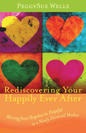 Rediscovering Your Happily Ever After: Moving From Hopeless To Hopeful As A Newly Divorced Mother,New