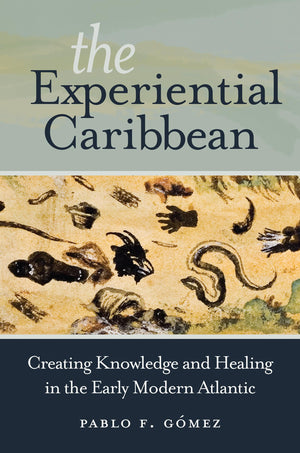 The Experiential Caribbean: Creating Knowledge and Healing in the Early Modern Atlantic,Used