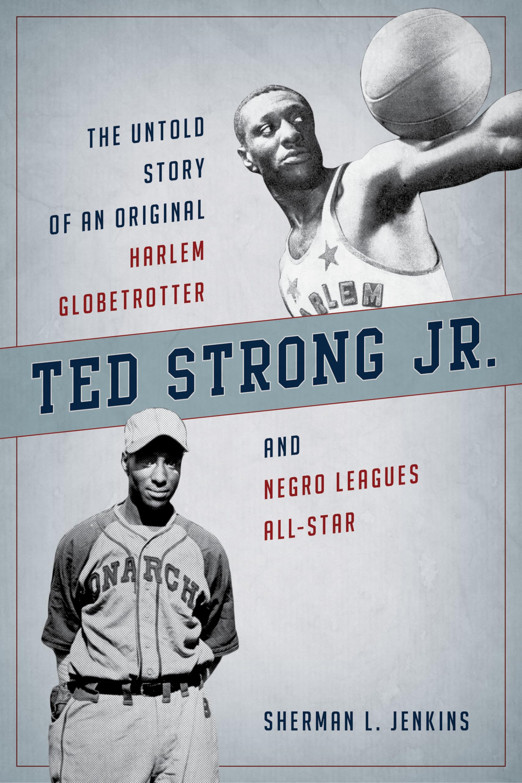 Ted Strong Jr.: The Untold Story of an Original Harlem Globetrotter and Negro Leagues AllStar