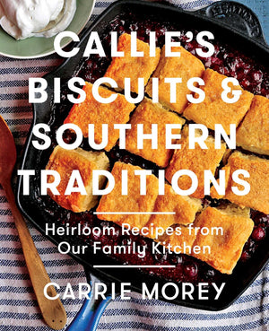 Callie's Biscuits and Southern Traditions: Heirloom Recipes from Our Family Kitchen,New
