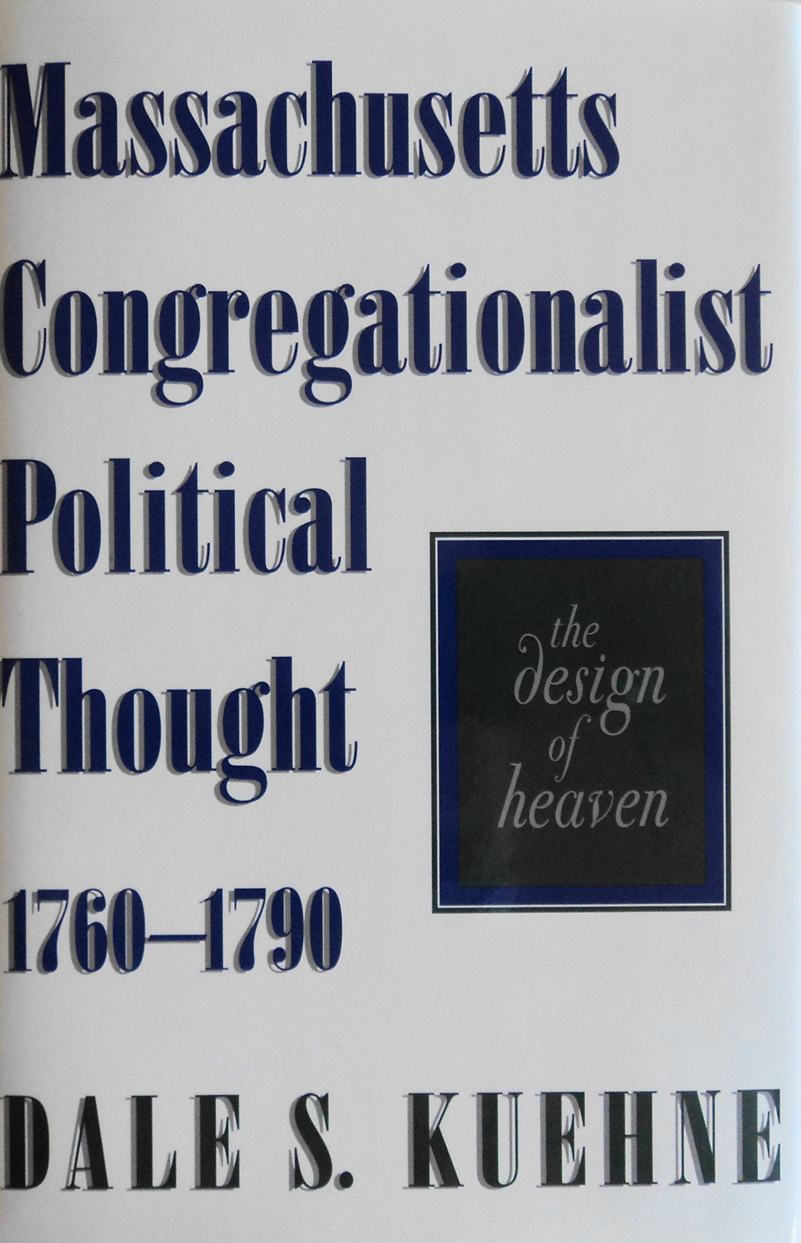 Massachusetts Congregationalist Political Thought 17601790: The Design of Heaven,Used