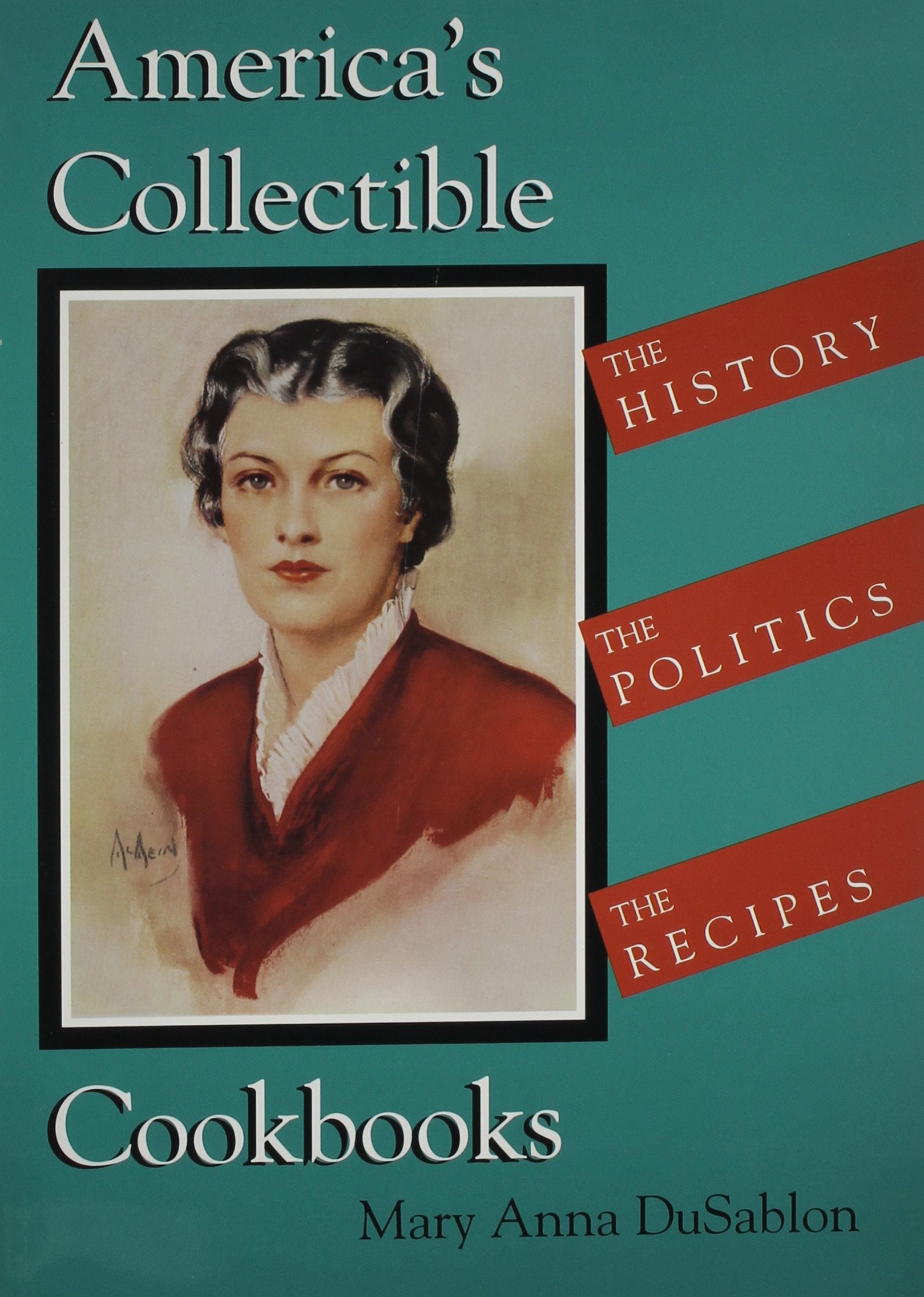 Americas Collectible Cookbooks: The History, The Politics, The Recipes,New