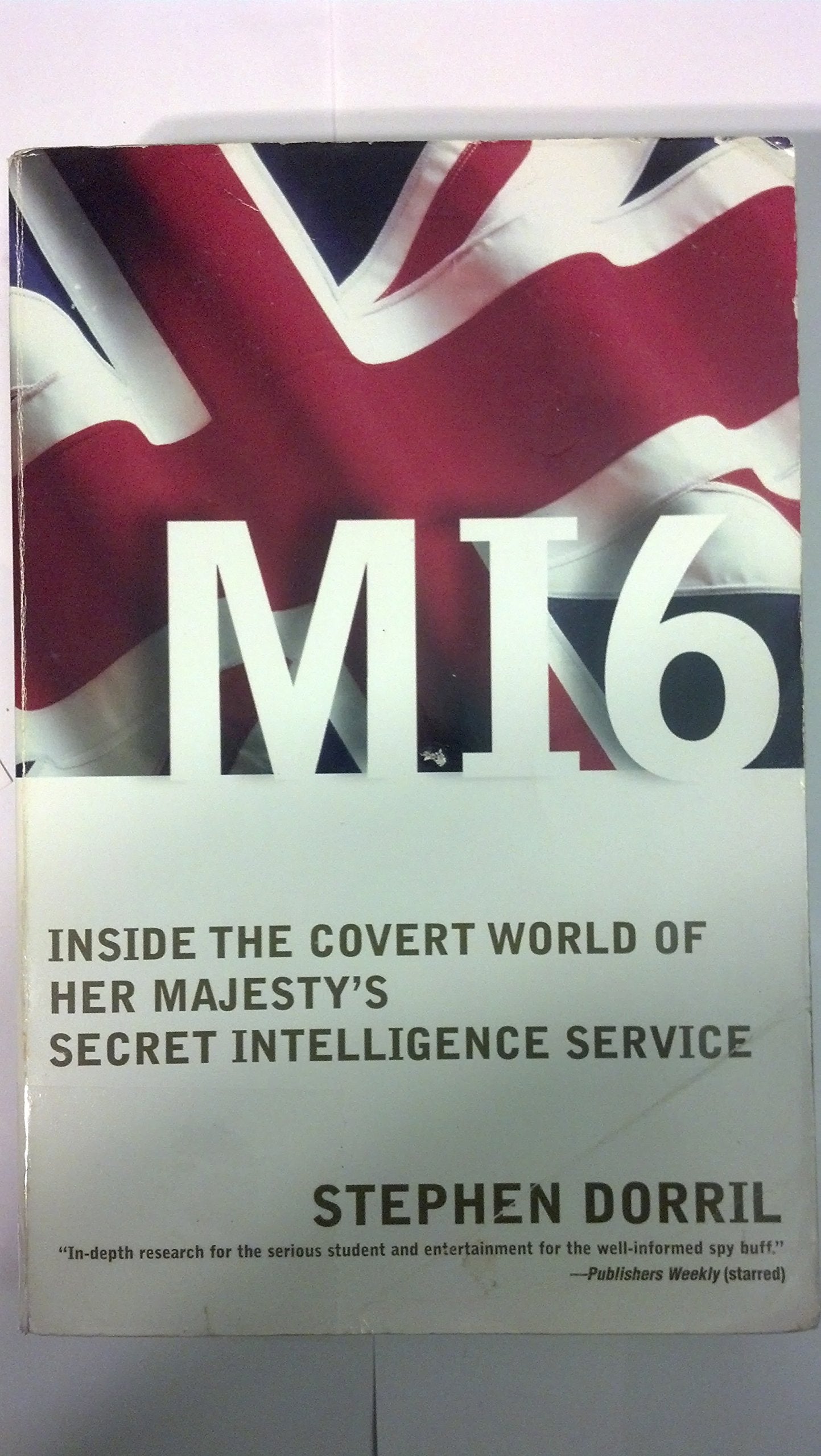 MI6: Inside the Covert World of Her Majesty s Secret Intelligence Service