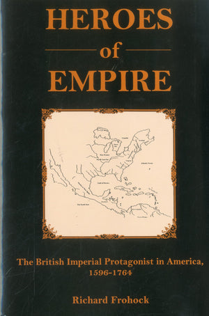 Heroes Of Empire: The British Imperial Protagonist In America, 15961764,Used