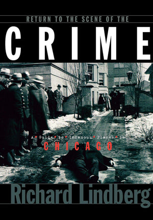 Return to the Scene of the Crime: A Guide to Infamous Places in Chicago,Used