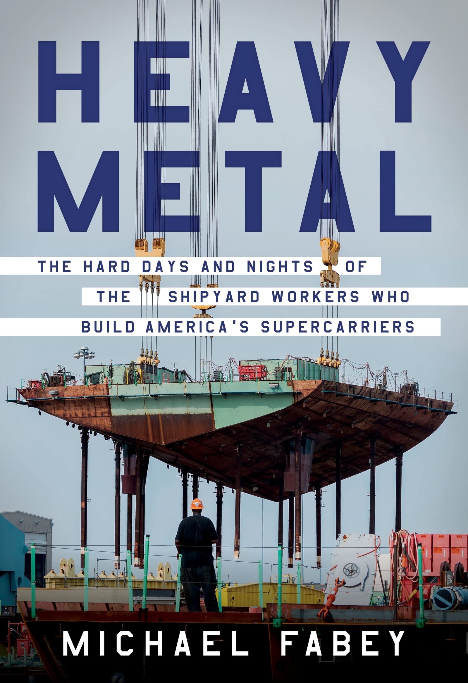Heavy Metal: The Hard Days and Nights of the Shipyard Workers Who Build Americas Supercarriers,Used
