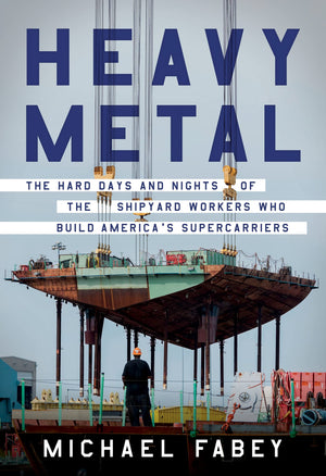 Heavy Metal: The Hard Days and Nights of the Shipyard Workers Who Build Americas Supercarriers,Used