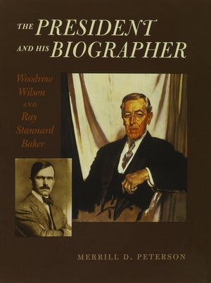 The President And His Biographer: Woodrow Wilson And Ray Stannard Baker,Used