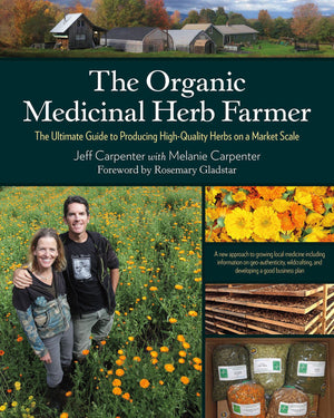 The Organic Medicinal Herb Farmer: The Ultimate Guide To Producing Highquality Herbs On A Market Scale