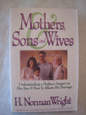 Mothers, Sons and Wives: Understanding a Mother's Impact on Her Son & How It Affects His Marriage,Used