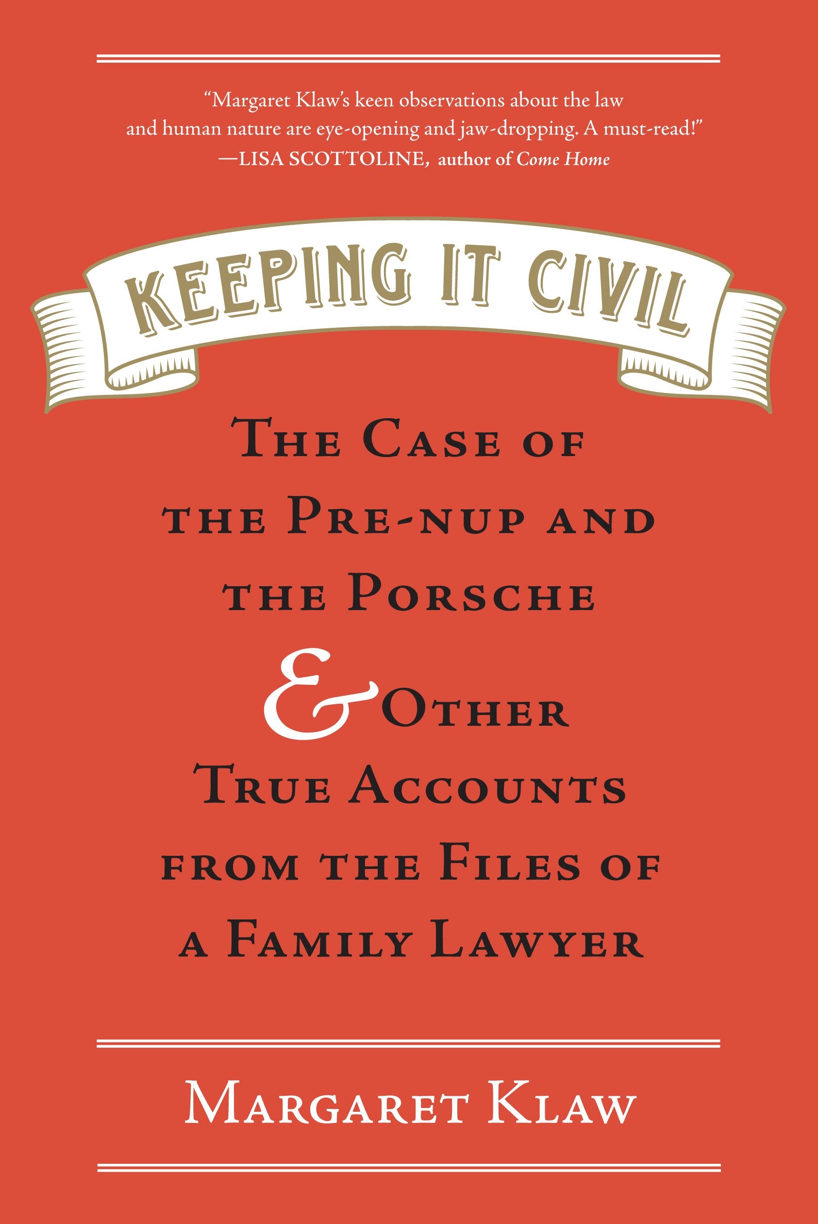 Keeping It Civil: The Case Of The Prenup And The Porsche & Other True Accounts From The Files Of A Family Lawyer