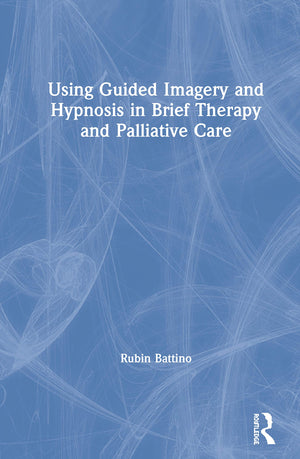 Using Guided Imagery and Hypnosis in Brief Therapy and Palliative Care,New