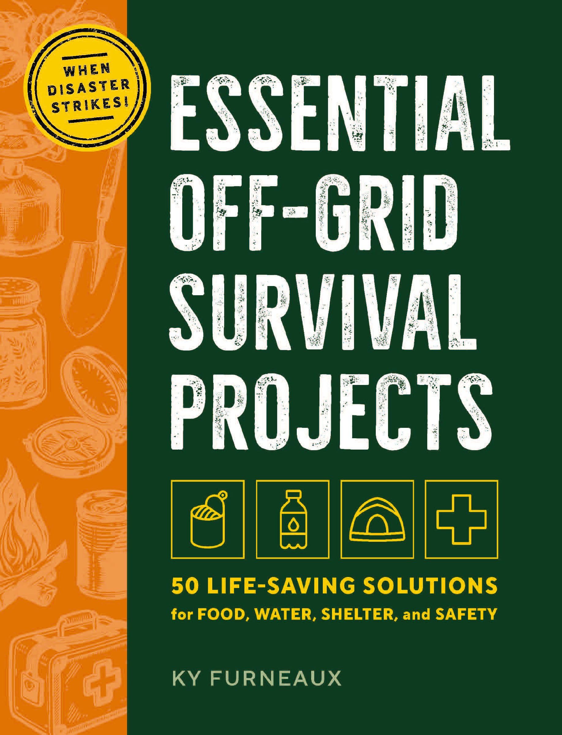 Essential OffGrid Survival Projects: 50 LifeSaving Solutions For Food, Water, Shelter, And Safety When Disaster Strikes