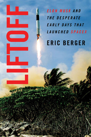 Liftoff: Elon Musk And The Desperate Early Days That Launched Spacex,New