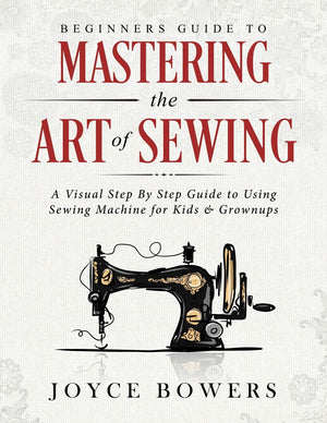 Beginners Guide to Mastering the Art of Sewing: A Visual Step By Step Guide to Using Sewing Machine for Kids & Grownups,Used