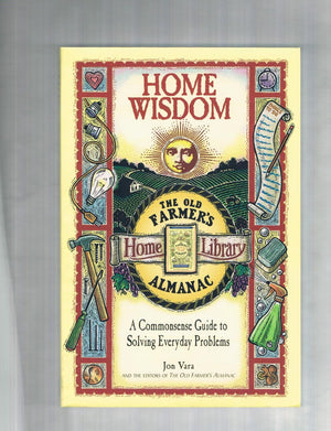 Home Wisdom: A Commonsense Guide to Solving Everyday Problems (Old Farmer's Almanac),Used