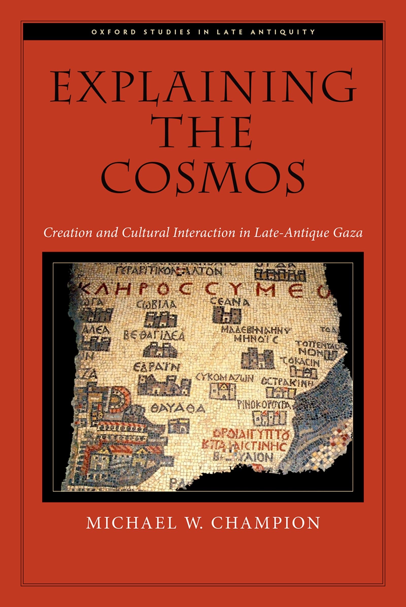 Explaining the Cosmos: Creation and Cultural Interaction in LateAntique Gaza (Oxford Studies in Late Antiquity),Used