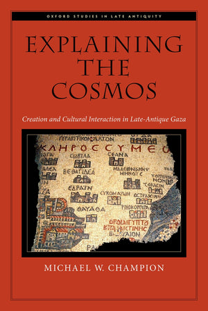 Explaining the Cosmos: Creation and Cultural Interaction in LateAntique Gaza (Oxford Studies in Late Antiquity),Used