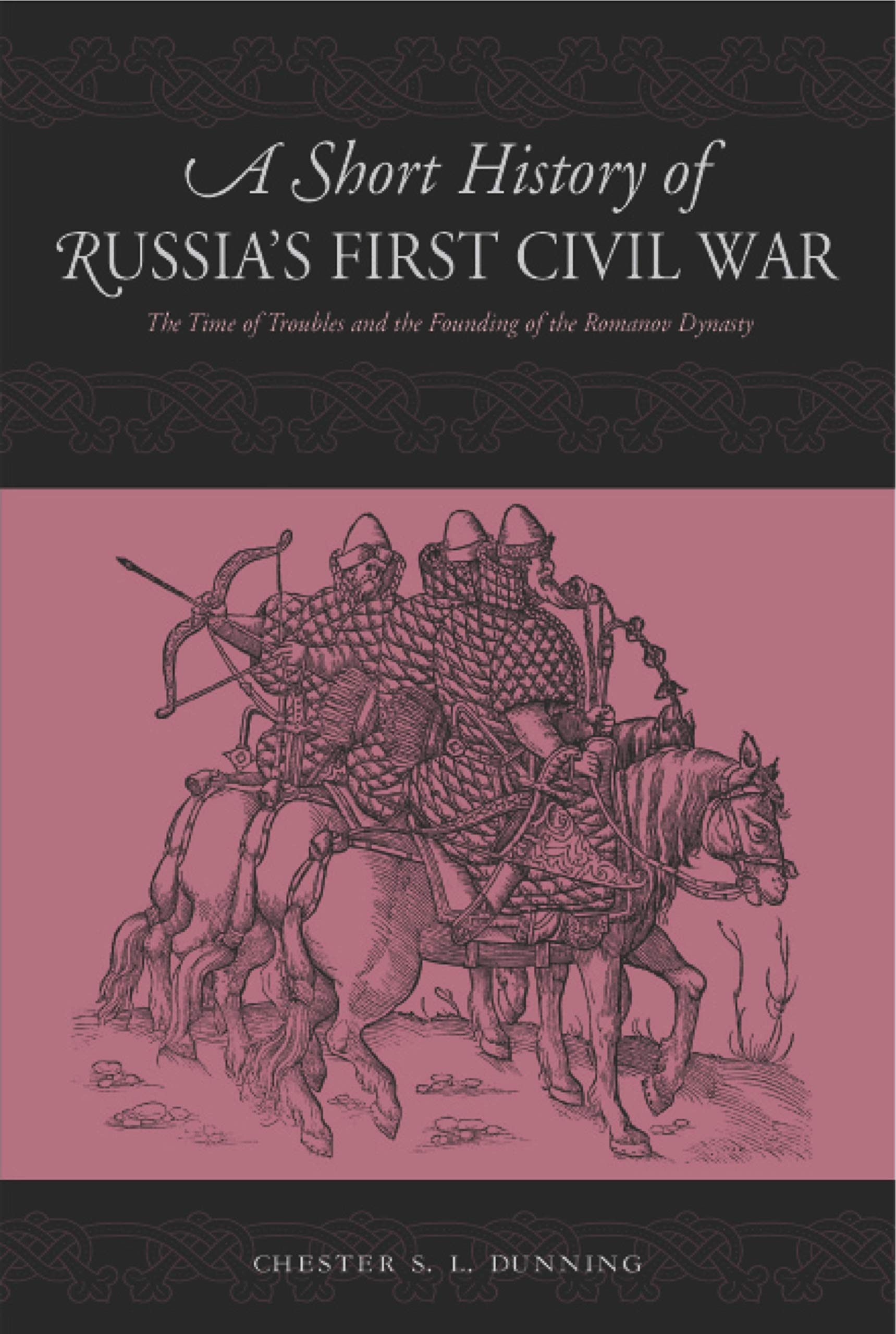 A Short History Of Russia'S First Civil War: The Time Of Troubles And The Founding Of The Romanov Dynasty