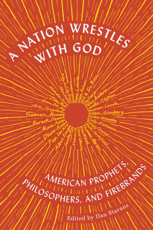 A Nation Wrestles With God: American Prophets, Philosophers, And Firebrands