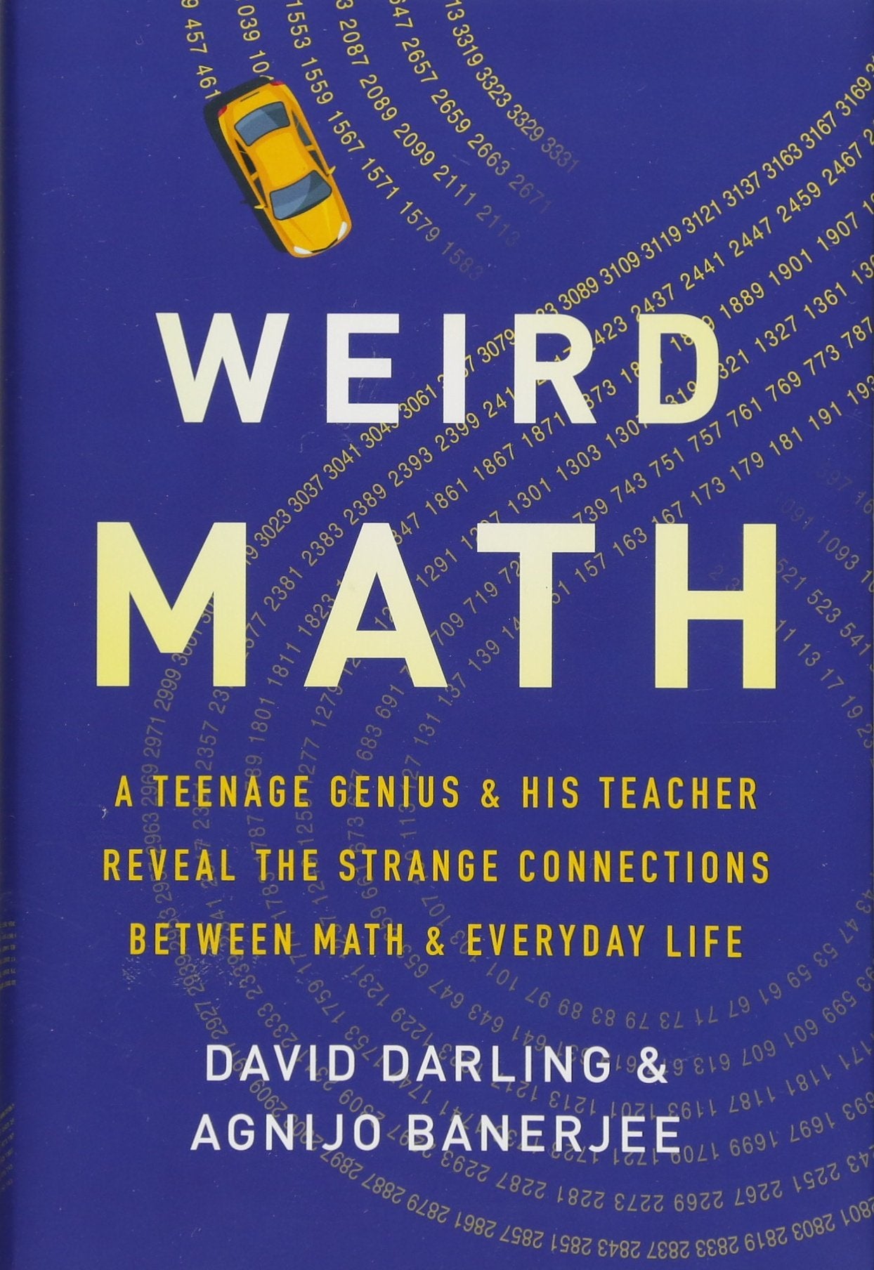 Weird Math: A Teenage Genius And His Teacher Reveal The Strange Connections Between Math And Everyday Life