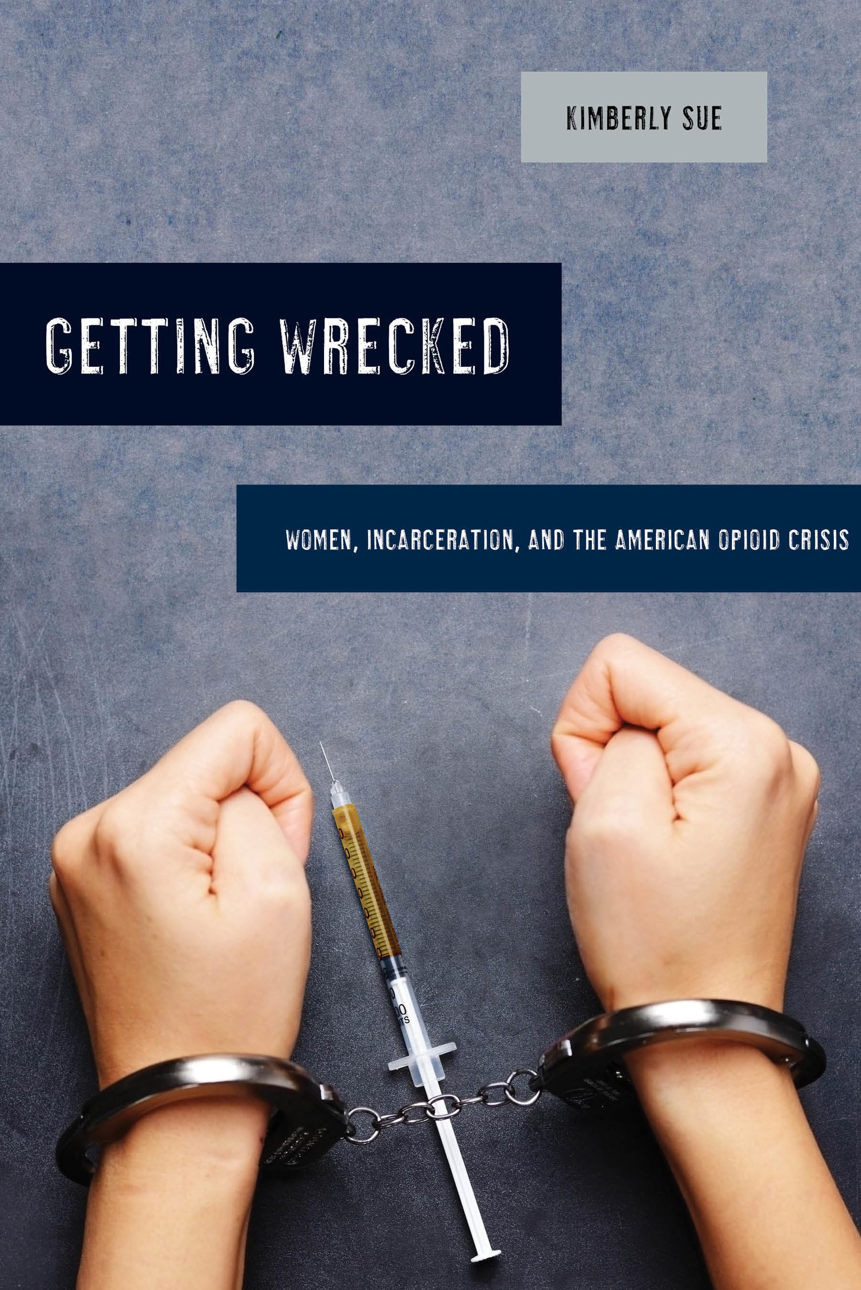 Getting Wrecked: Women, Incarceration, and the American Opioid Crisis (California Series in Public Anthropology) (Volume 46),Used