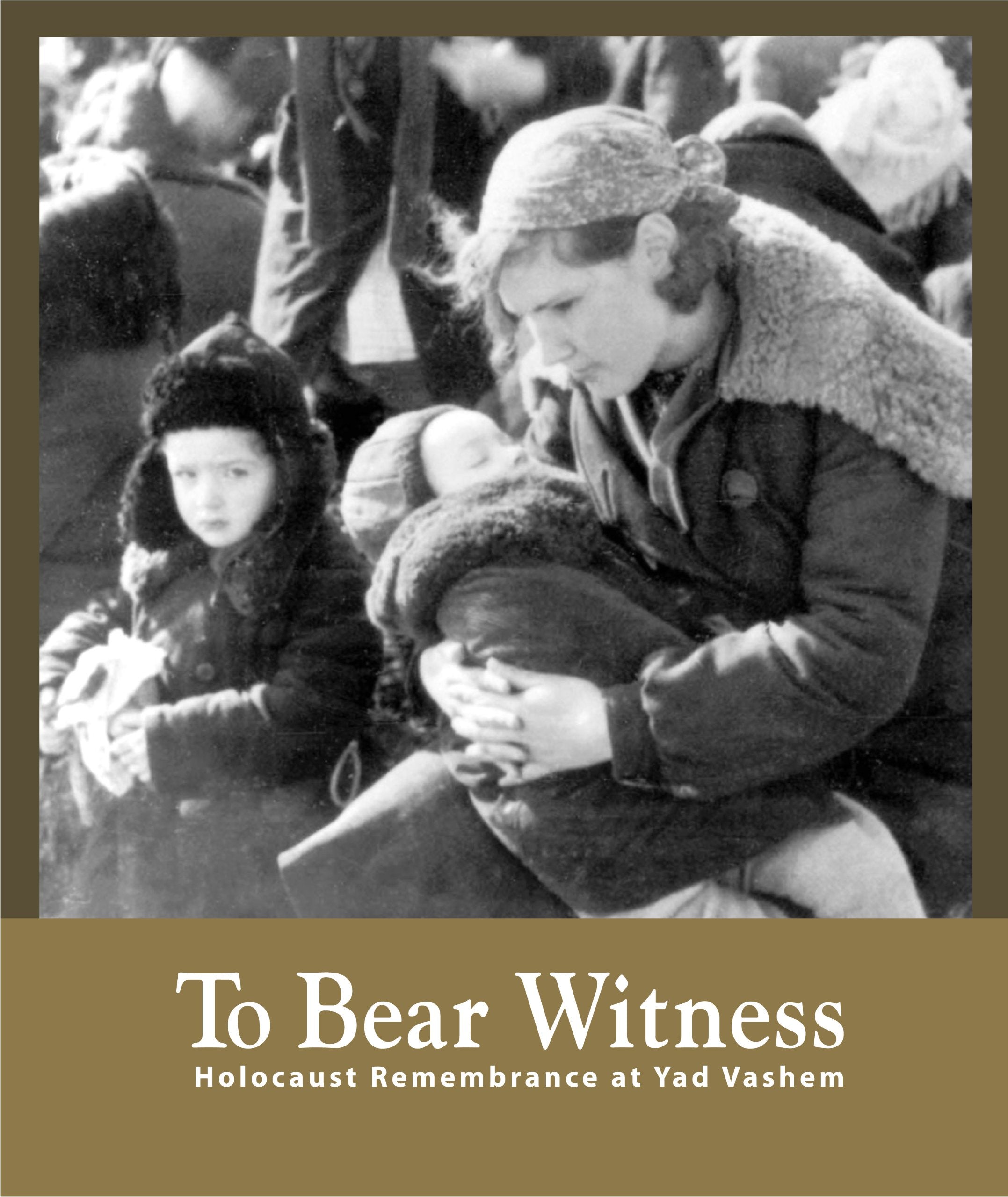 To Bear Witness  Holocaust Remembrance at Yad Vashem,New