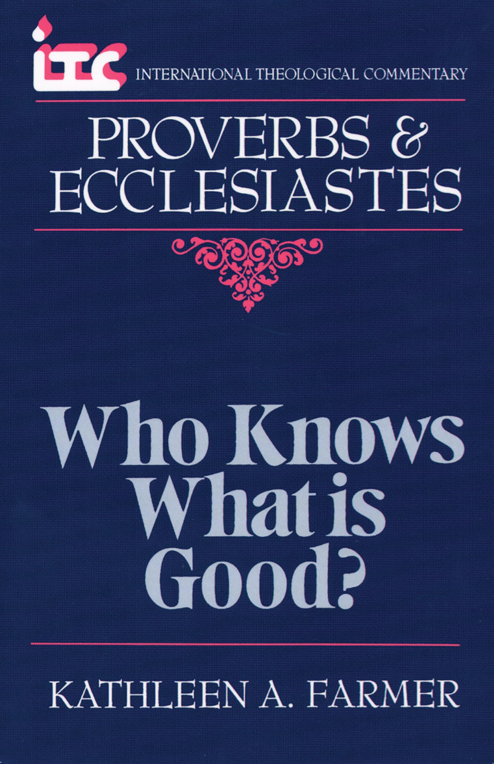 Proverbs and Ecclesiastes: Who Knows What Is Good? (International Theological Commentary),New