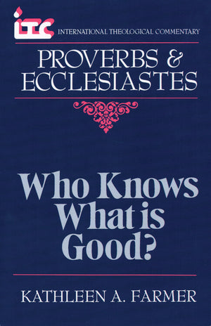 Proverbs and Ecclesiastes: Who Knows What Is Good? (International Theological Commentary),New