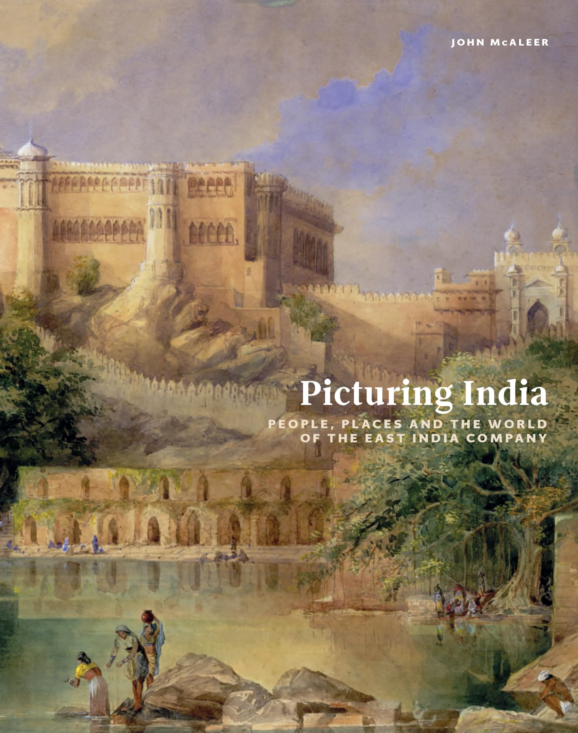 Picturing India: People, Places, and the World of the East India Company,New