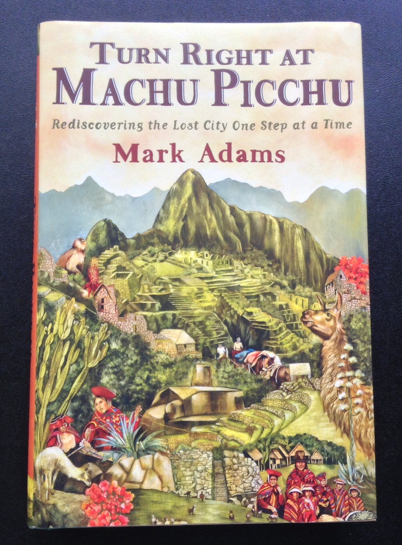 Turn Right at Machu Picchu: Rediscovering the Lost City One Step at a Time,New
