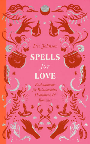 Spells for Love: Enchantments for Relationships, Heartbreak and Romance