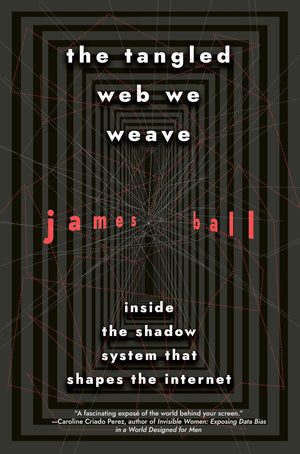 The Tangled Web We Weave: Inside The Shadow System That Shapes the Internet,Used